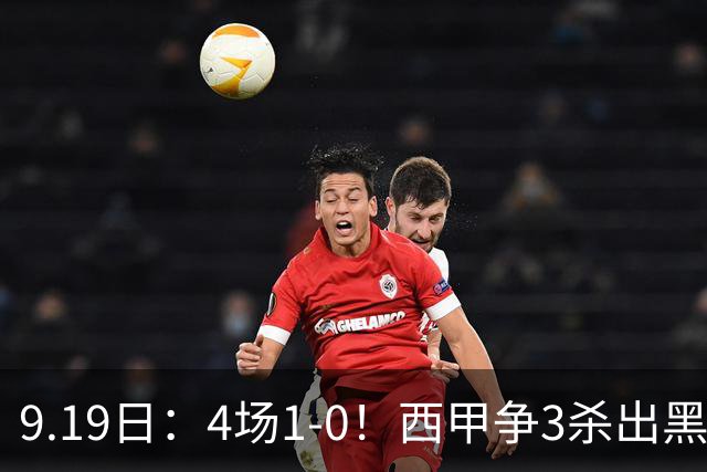 9.19日：4场1-0！西甲争3杀出黑马，15分紧咬巴萨皇马，豪门弃将组队，6场狂揽5胜